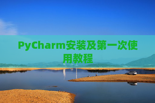 PyCharm安装及第一次使用教程