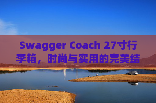 Swagger Coach 27寸行李箱，时尚与实用的完美结合