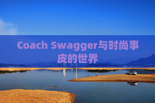Coach Swagger与时尚事皮的世界