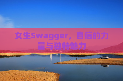 女生Swagger，自信的力量与独特魅力