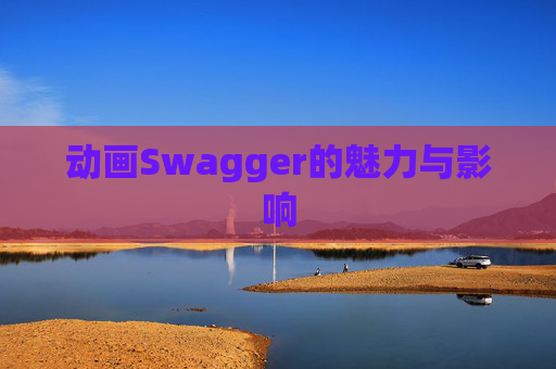 动画Swagger的魅力与影响
