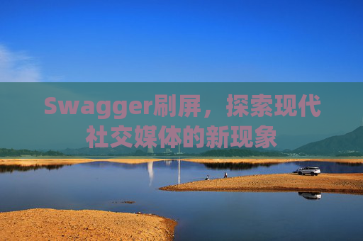 Swagger刷屏，探索现代社交媒体的新现象